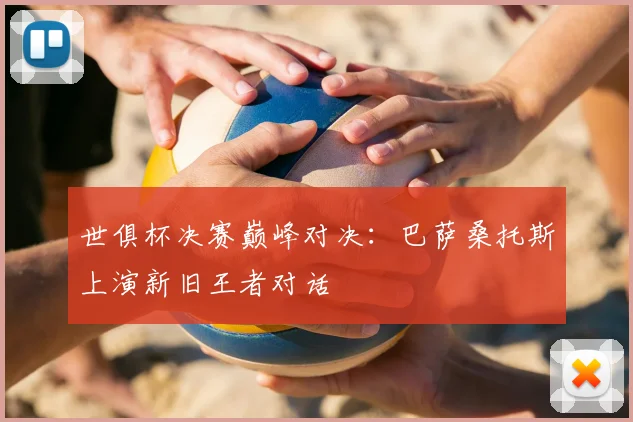 世俱杯决赛巅峰对决:巴萨桑托斯上演新旧王者对话
